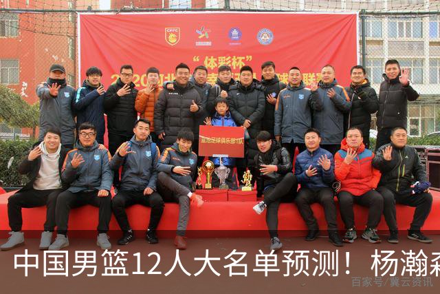 中国男篮12人大名单预测！杨瀚森领衔，王俊杰压阵，曾凡博恐遭淘汰，庞老六奇兵！