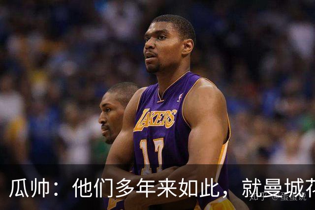 瓜帅：他们多年来如此，就曼城花钱才被炒新闻